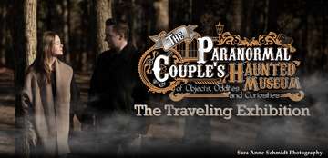 Event The Paranormal Couple’s Haunted Museum - TRAVELING EXHIBITION & GHOST HUNTS
